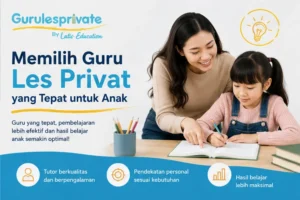 Bagaimana Memilih Guru Les Privat yang Tepat untuk Anak?